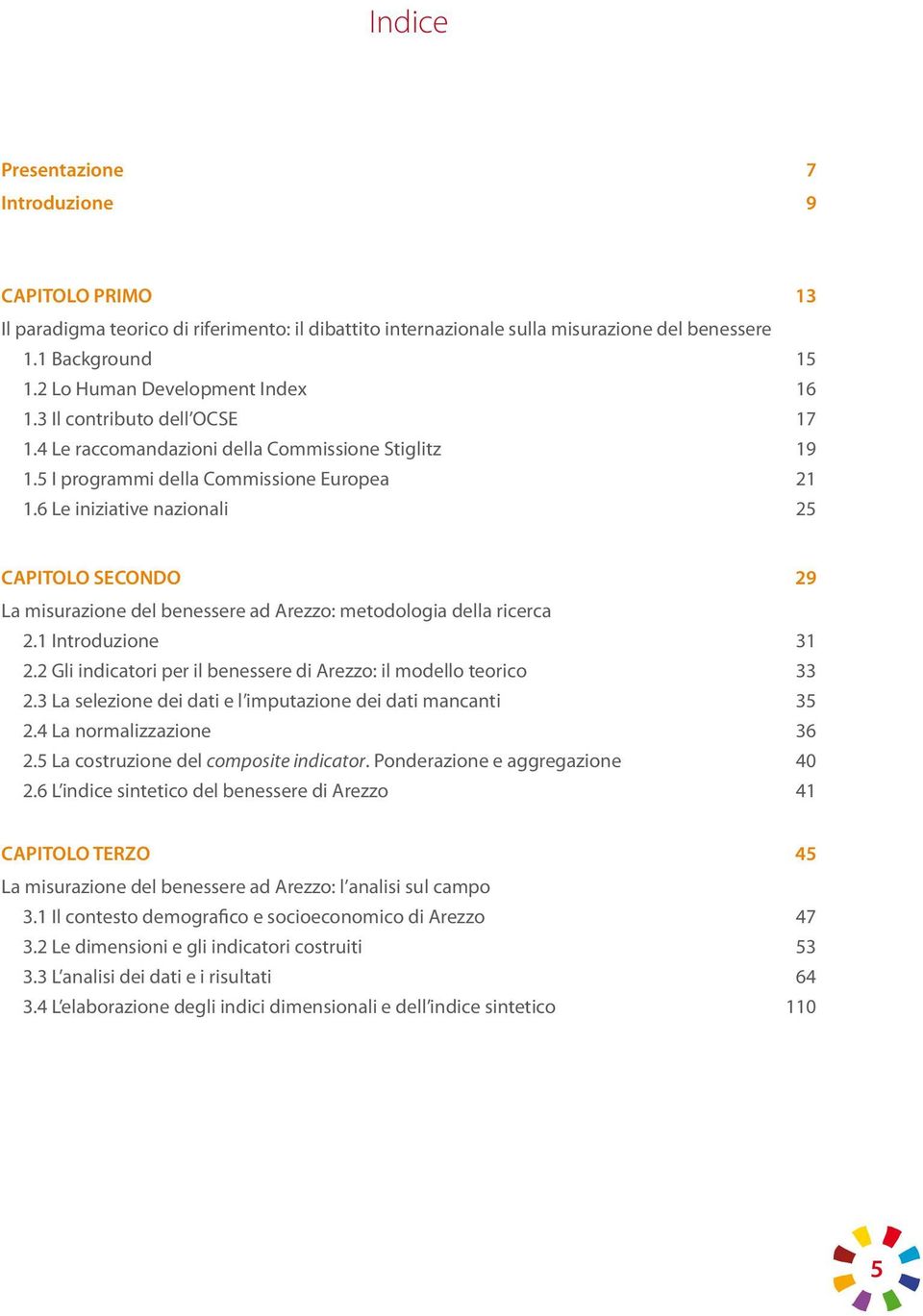 6 Le iniziative nazionali 25 CAPITOLO SECONDO 29 La misurazione del benessere ad Arezzo: metodologia della ricerca 2.1 Introduzione 31 2.