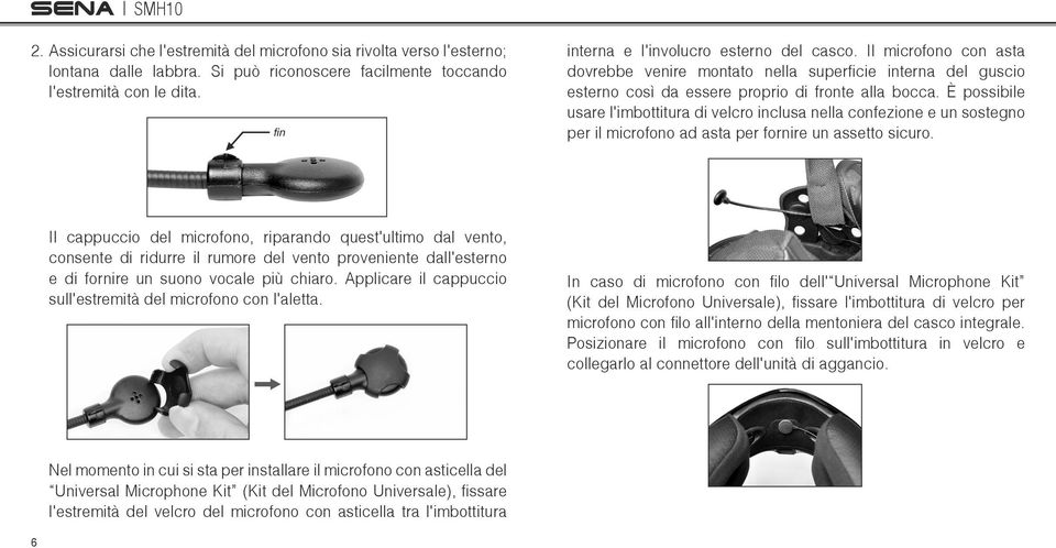 È possibile usare l'imbottitura di velcro inclusa nella confezione e un sostegno per il microfono ad asta per fornire un assetto sicuro.