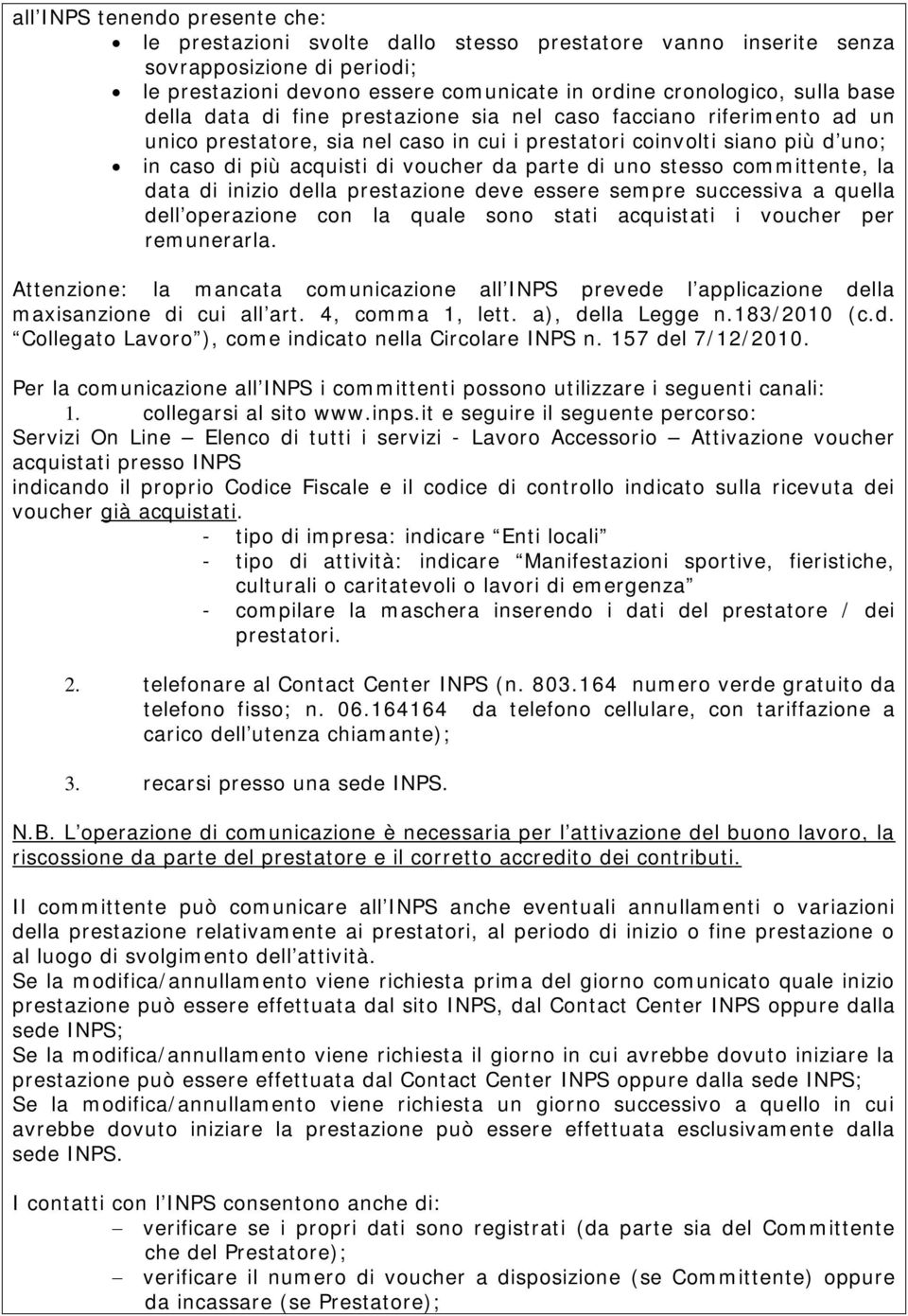 stesso committente, la data di inizio della prestazione deve essere sempre successiva a quella dell operazione con la quale sono stati acquistati i voucher per remunerarla.