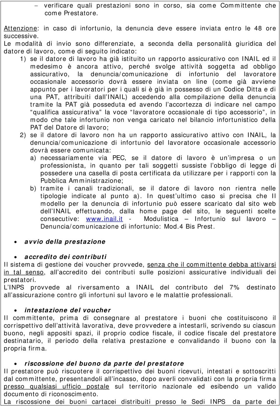 INAIL ed il medesimo è ancora attivo, perché svolge attività soggetta ad obbligo assicurativo, la denuncia/comunicazione di infortunio del lavoratore occasionale accessorio dovrà essere inviata on