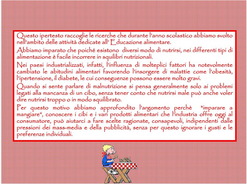 Nei paesi industrializzati, infatti, l influenza di molteplici fattori ha notevolmente cambiato le abitudini alimentari favorendo l insorgere di malattie come l obesità, l ipertensione, il diabete,