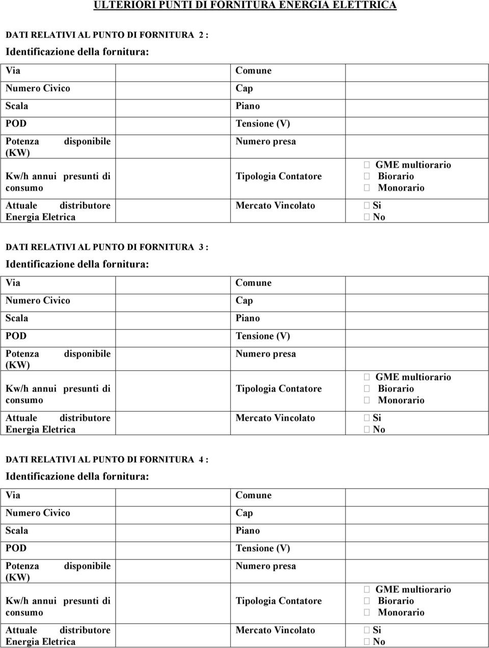 Identificazione della fornitura: Numero Civico Scala POD Potenza (KW) disponibile Kw/h annui presunti di consumo Attuale distributore Energia Eletrica Piano Tensione (V) Numero presa Tipologia