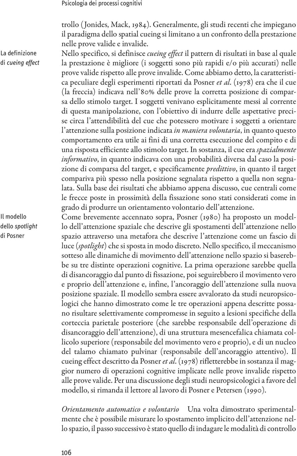 Nello specifico, si definisce cueing effect il pattern di risultati in base al quale la prestazione è migliore (i soggetti sono più rapidi e/o più accurati) nelle prove valide rispetto alle prove