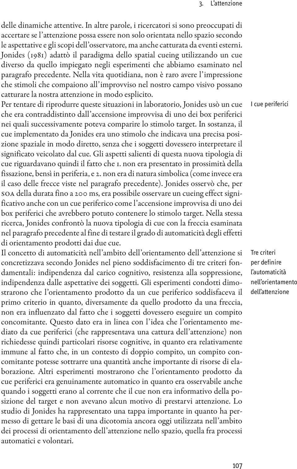 eventi esterni. Jonides (1981) adattò il paradigma dello spatial cueing utilizzando un cue diverso da quello impiegato negli esperimenti che abbiamo esaminato nel paragrafo precedente.