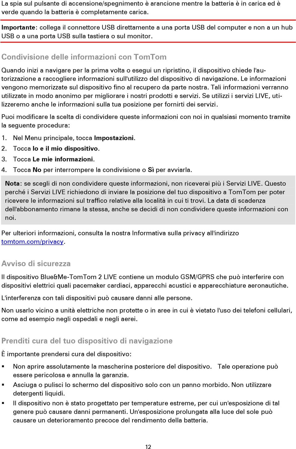 Condivisione delle informazioni con TomTom Quando inizi a navigare per la prima volta o esegui un ripristino, il dispositivo chiede l'autorizzazione a raccogliere informazioni sull'utilizzo del