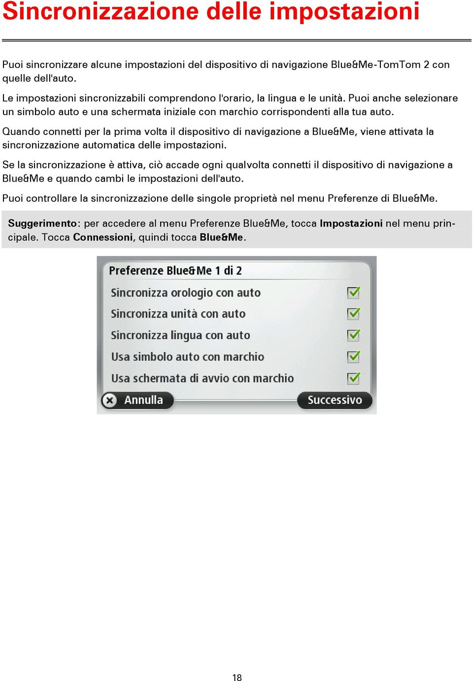 Quando connetti per la prima volta il dispositivo di navigazione a Blue&Me, viene attivata la sincronizzazione automatica delle impostazioni.