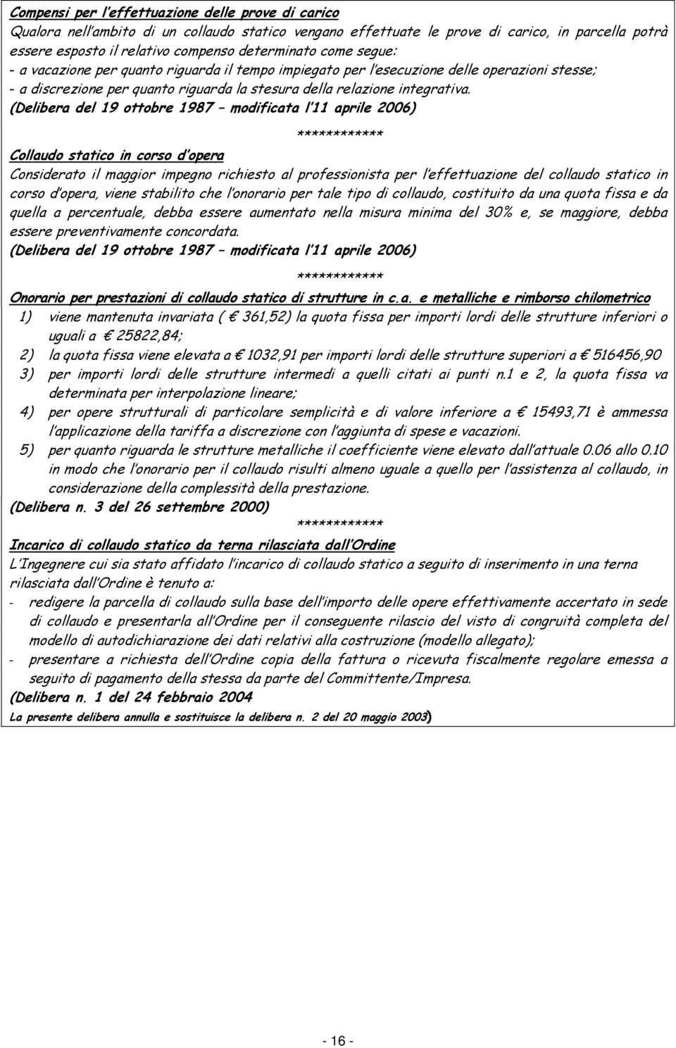 (Delibera del 19 ottobre 1987 modificata l 11 aprile 2006) ************ Collaudo statico in corso d opera Considerato il maggior impegno richiesto al professionista per l effettuazione del collaudo