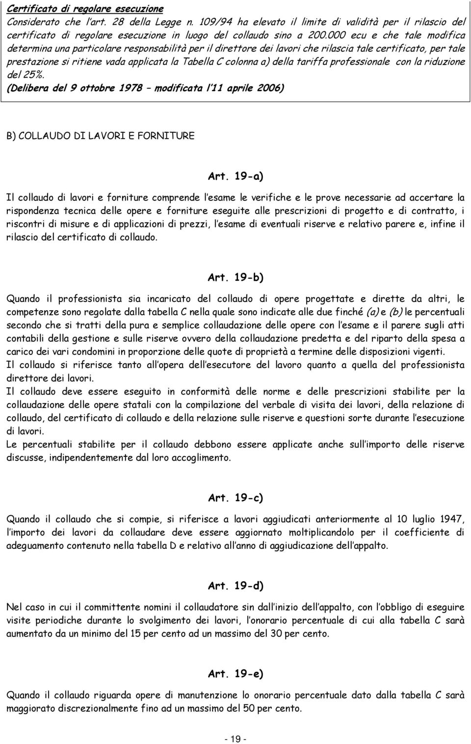 000 ecu e che tale modifica determina una particolare responsabilità per il direttore dei lavori che rilascia tale certificato, per tale prestazione si ritiene vada applicata la Tabella C colonna a)