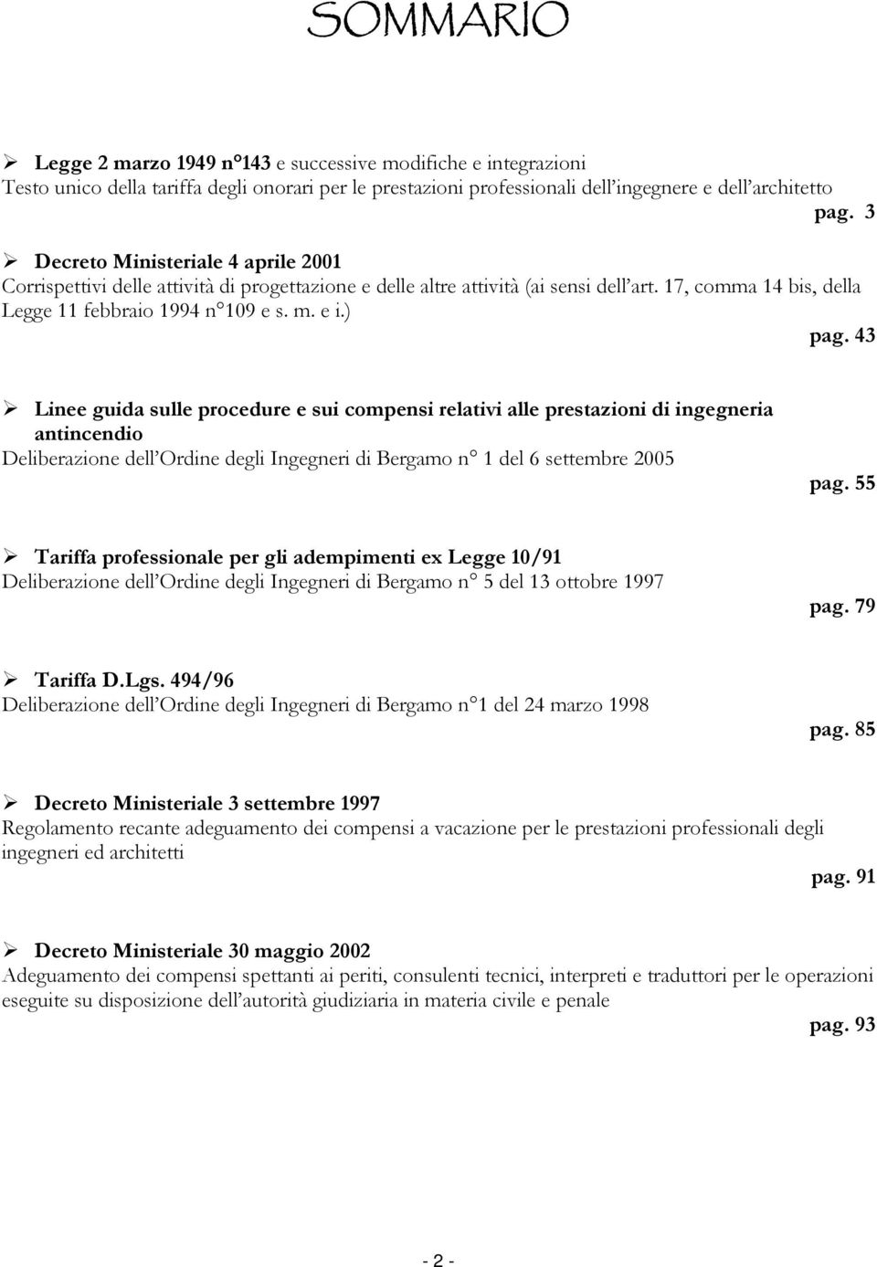 43 Linee guida sulle procedure e sui compensi relativi alle prestazioni di ingegneria antincendio Deliberazione dell Ordine degli Ingegneri di Bergamo n 1 del 6 settembre 2005 pag.