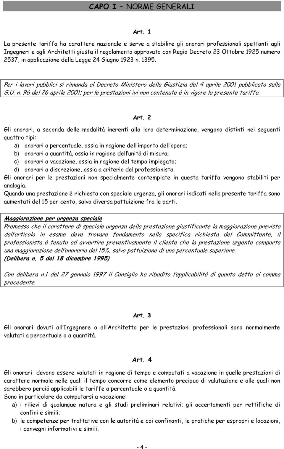 numero 2537, in applicazione della Legge 24 Giugno 1923 n. 1395. Per i lavori pubblici si rimanda al Decreto Ministero della Giustizia del 4 aprile 2001 pubblicato sulla G.U. n. 96 del 26 aprile 2001; per le prestazioni ivi non contenute è in vigore la presente tariffa.