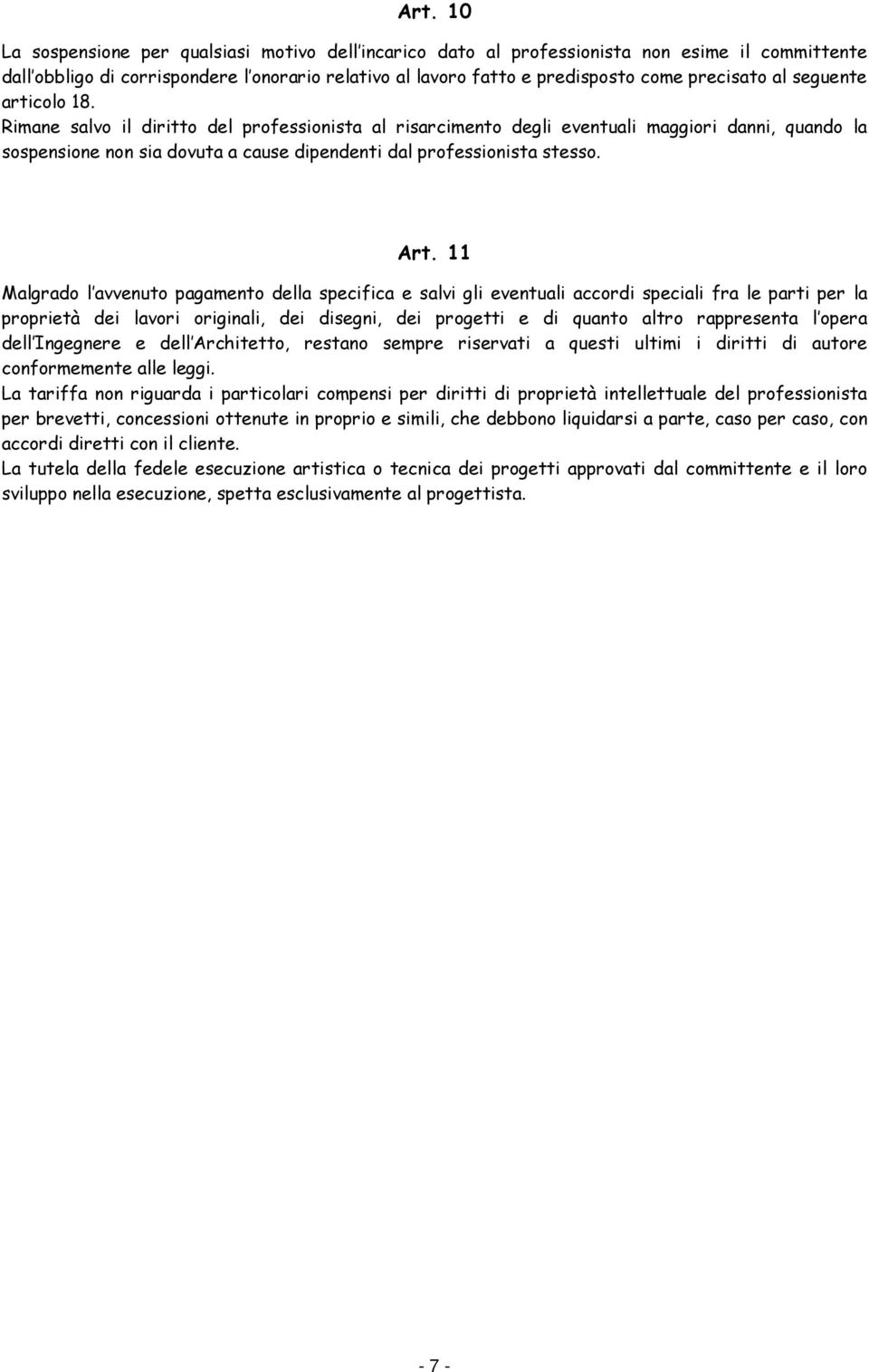 Rimane salvo il diritto del professionista al risarcimento degli eventuali maggiori danni, quando la sospensione non sia dovuta a cause dipendenti dal professionista stesso. Art.