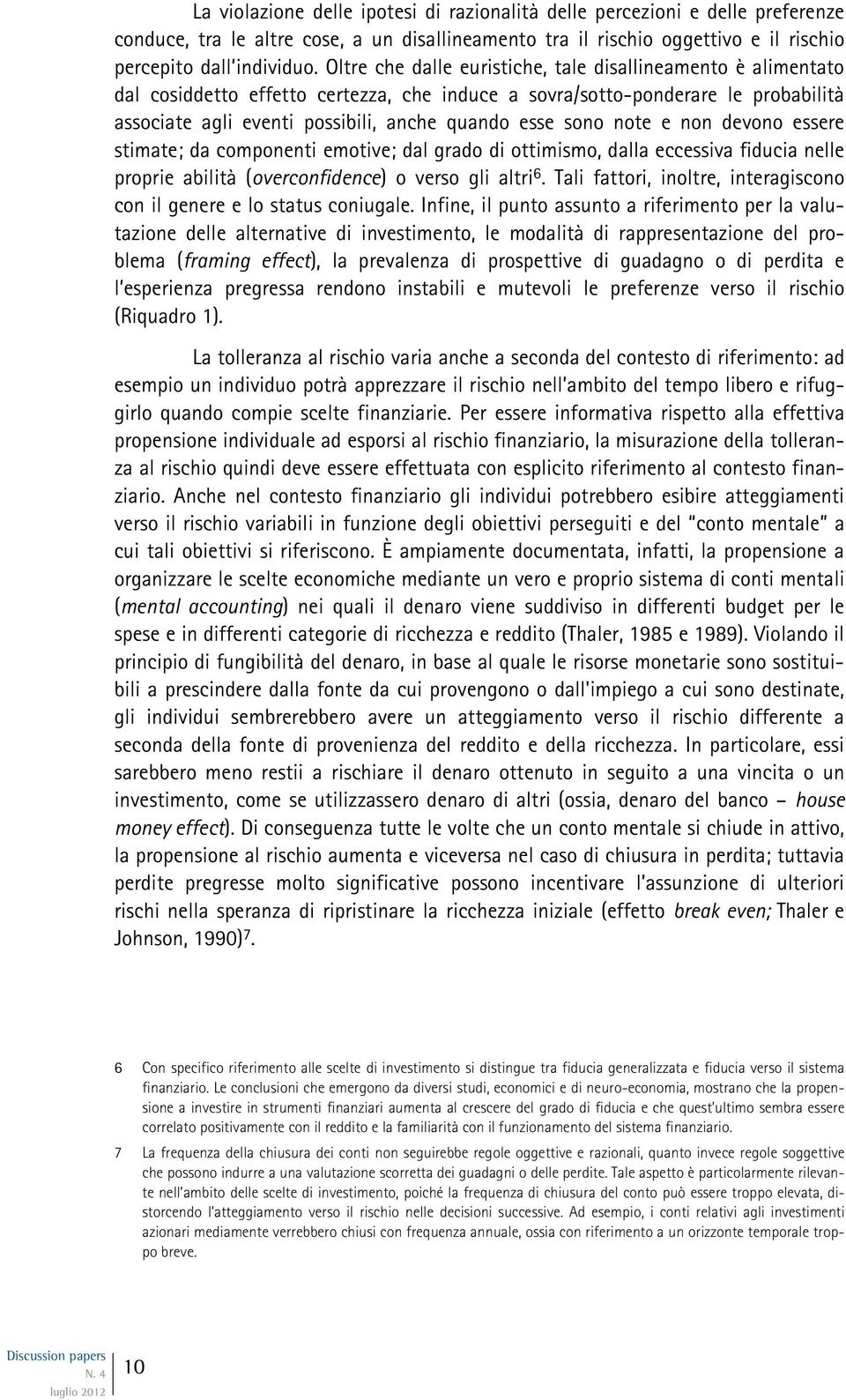 sono note e non devono essere stimate; da componenti emotive; dal grado di ottimismo, dalla eccessiva fiducia nelle proprie abilità (overconfidence) o verso gli altri 6.