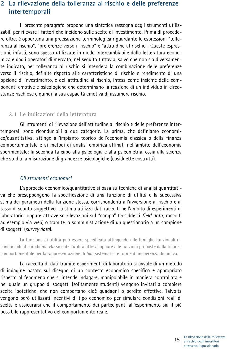 Prima di procedere oltre, è opportuna una precisazione terminologica riguardante le espressioni tolleranza al rischio, preferenze verso il rischio e attitudine al rischio.