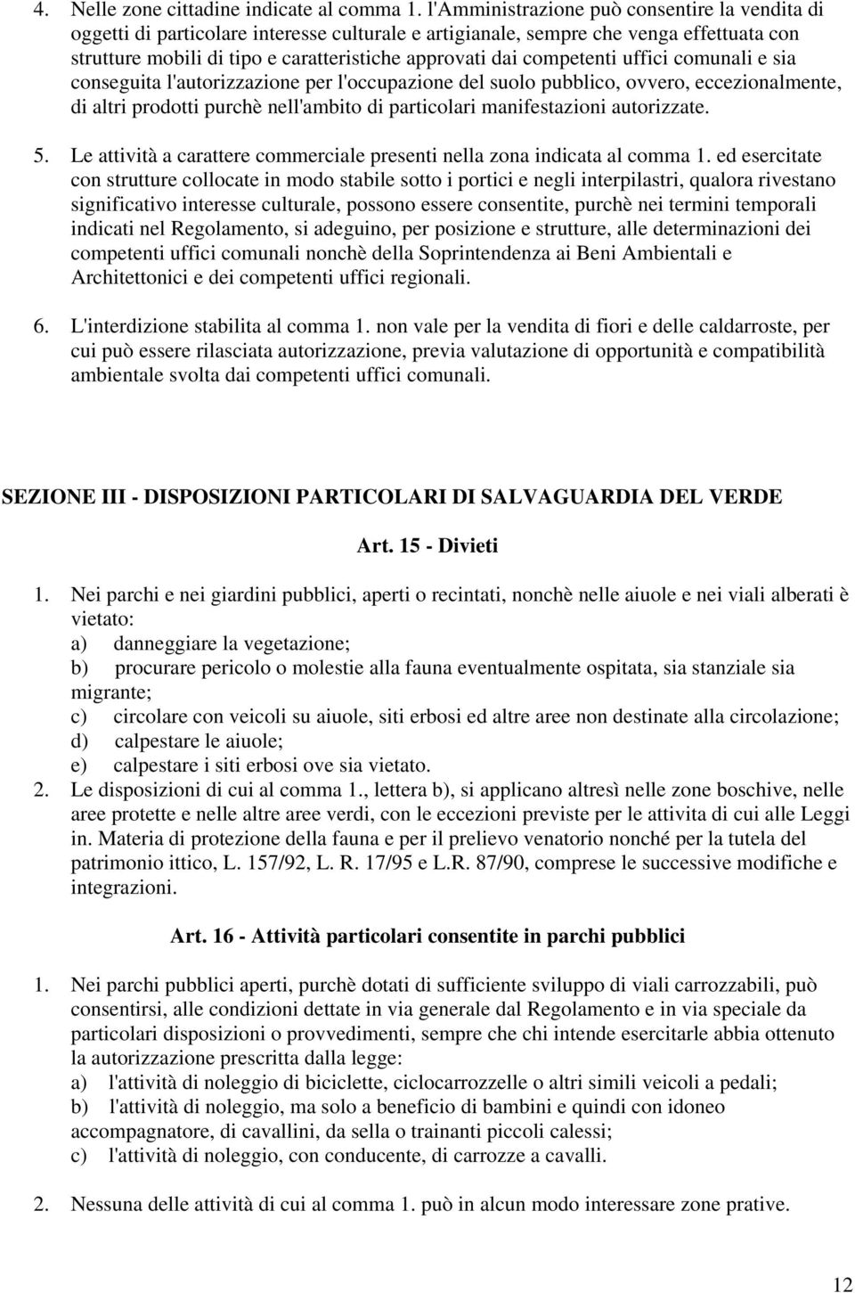 competenti uffici comunali e sia conseguita l'autorizzazione per l'occupazione del suolo pubblico, ovvero, eccezionalmente, di altri prodotti purchè nell'ambito di particolari manifestazioni