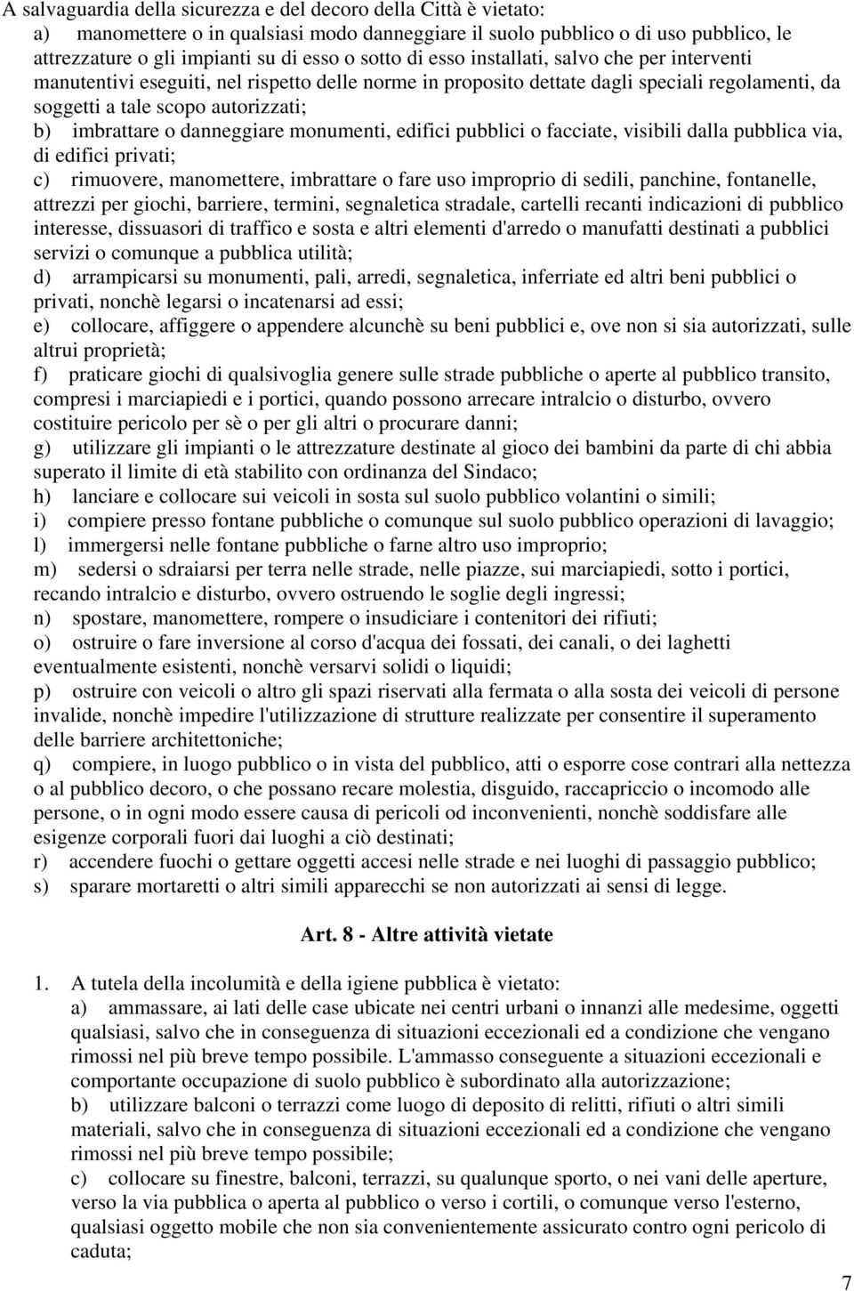 o danneggiare monumenti, edifici pubblici o facciate, visibili dalla pubblica via, di edifici privati; c) rimuovere, manomettere, imbrattare o fare uso improprio di sedili, panchine, fontanelle,