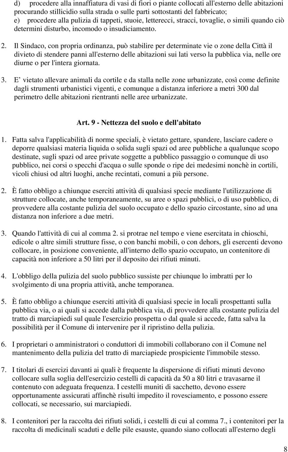 Il Sindaco, con propria ordinanza, può stabilire per determinate vie o zone della Città il divieto di stendere panni all'esterno delle abitazioni sui lati verso la pubblica via, nelle ore diurne o