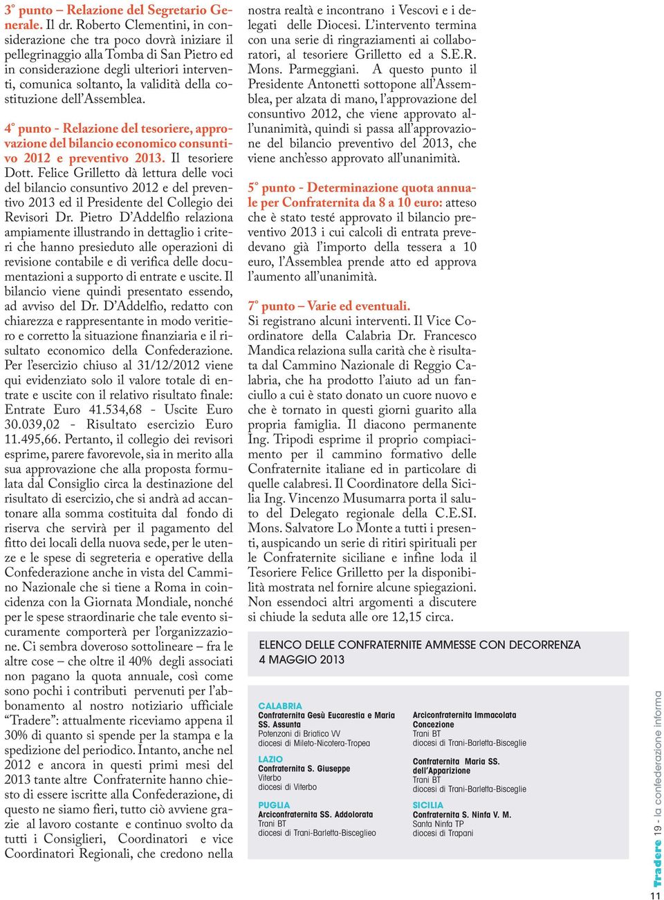 costituzione dell Assemblea. 4 punto - Relazione del tesoriere, approvazione del bilancio economico consuntivo 2012 e preventivo 2013. Il tesoriere Dott.