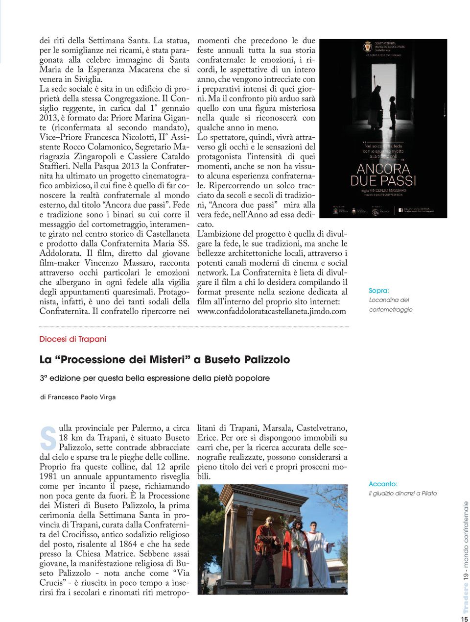 Il Consiglio reggente, in carica dal 1 gennaio 2013, è formato da: Priore Marina Gigante (riconfermata al secondo mandato), Vice Priore Francesca Nicolotti, II Assistente Rocco Colamonico, Segretario