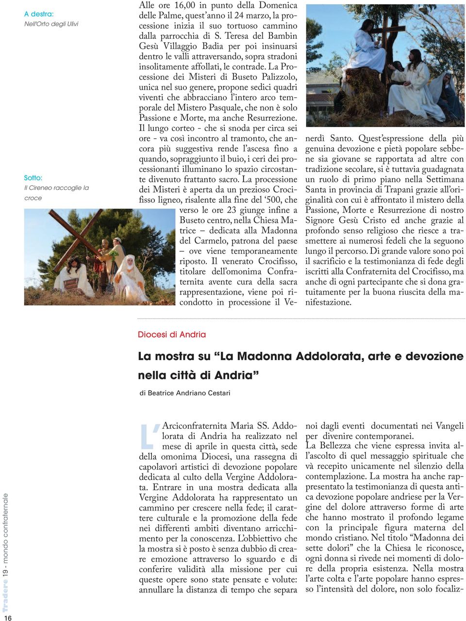 La Processione dei Misteri di Buseto Palizzolo, unica nel suo genere, propone sedici quadri viventi che abbracciano l intero arco temporale del Mistero Pasquale, che non è solo Passione e Morte, ma