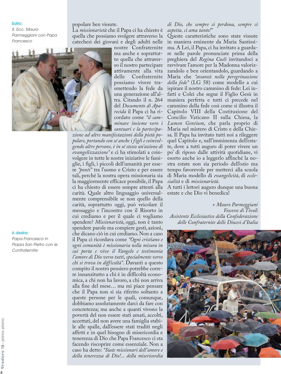 nostro partecipare attivamente alla vita delle Confraternite possiamo vivere trasmettendo la fede da una generazione all altra. Citando il n.