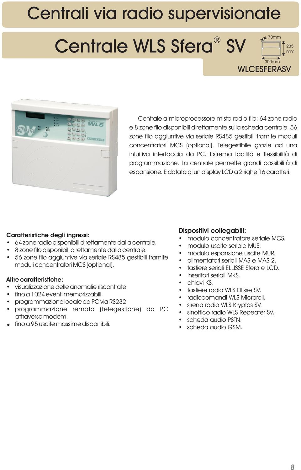 Estrema facilità e flessibilità di programmazione. La centrale permette grandi possibilità di espansione. È dotata di un display LCD a 2 righe 16 caratteri.