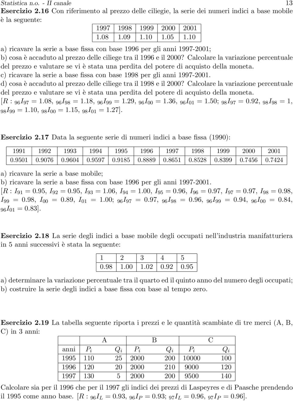 Calcolare la variazione percentuale del prezzo e valutare se vi è stata una perdita del potere di acquisto della moneta. c) ricavare la serie a base fissa con base 1998 per gli anni 1997-2001.