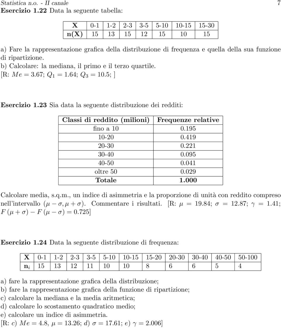 ripartizione. b) Calcolare: la mediana, il primo e il terzo quartile. [R: Me = 3.67; Q 1 = 1.64; Q 3 = 10.5; ] Esercizio 1.