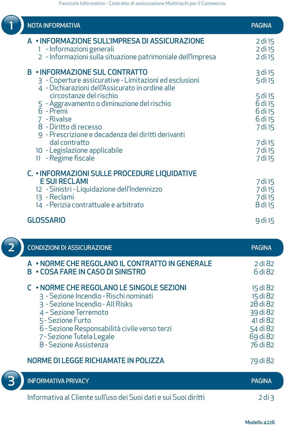 in ordine alle circostanze del rischio 5 di 15 5 - Aggravamento o diminuzione del rischio 6 di 15 6 - Premi 6 di 15 7 - Rivalse 6 di 15 8 - Diritto di recesso 7 di 15 9 - Prescrizione e decadenza dei