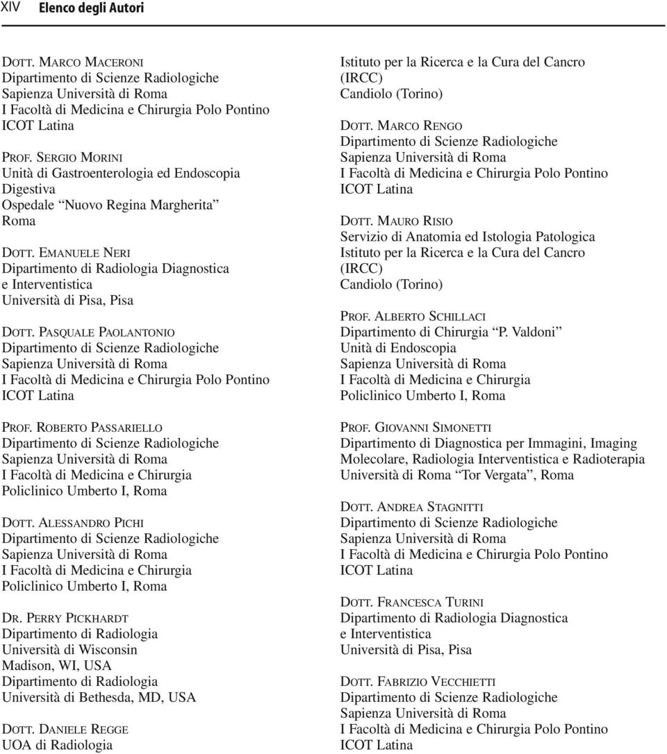 PERRY PICKHARDT Dipartimento di Radiologia Università di Wisconsin Madison, WI, USA Dipartimento di Radiologia Università di Bethesda, MD, USA DOTT.