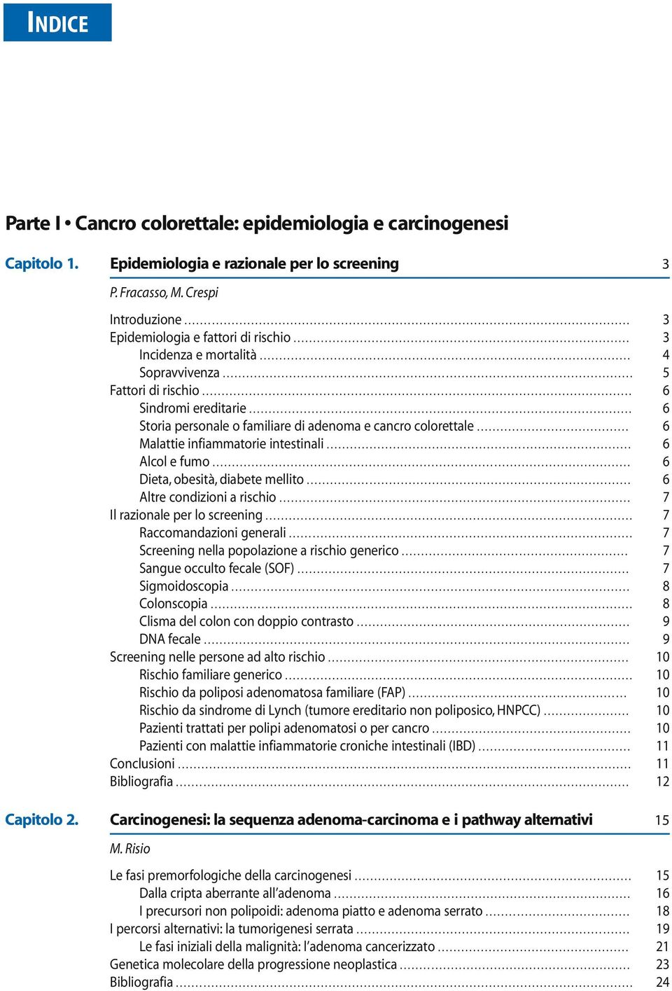 .. 6 Alcol e fumo... 6 Dieta, obesità, diabete mellito... 6 Altre condizioni a rischio... 7 Il razionale per lo screening... 7 Raccomandazioni generali.