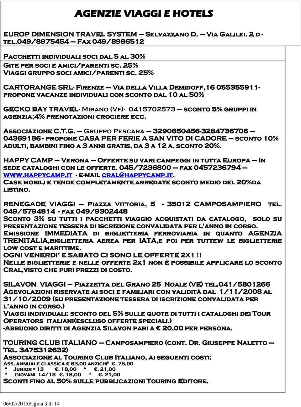 25% CARTORANGE SRL- Firenze Via della Villa Demidoff,16 055355911- propone vacanze individuali con sconto dal 10 al 50% GECKO BAY TRAVEL- Mirano (Ve)- 0415702573 sconto 5% gruppi in agenzia;4%