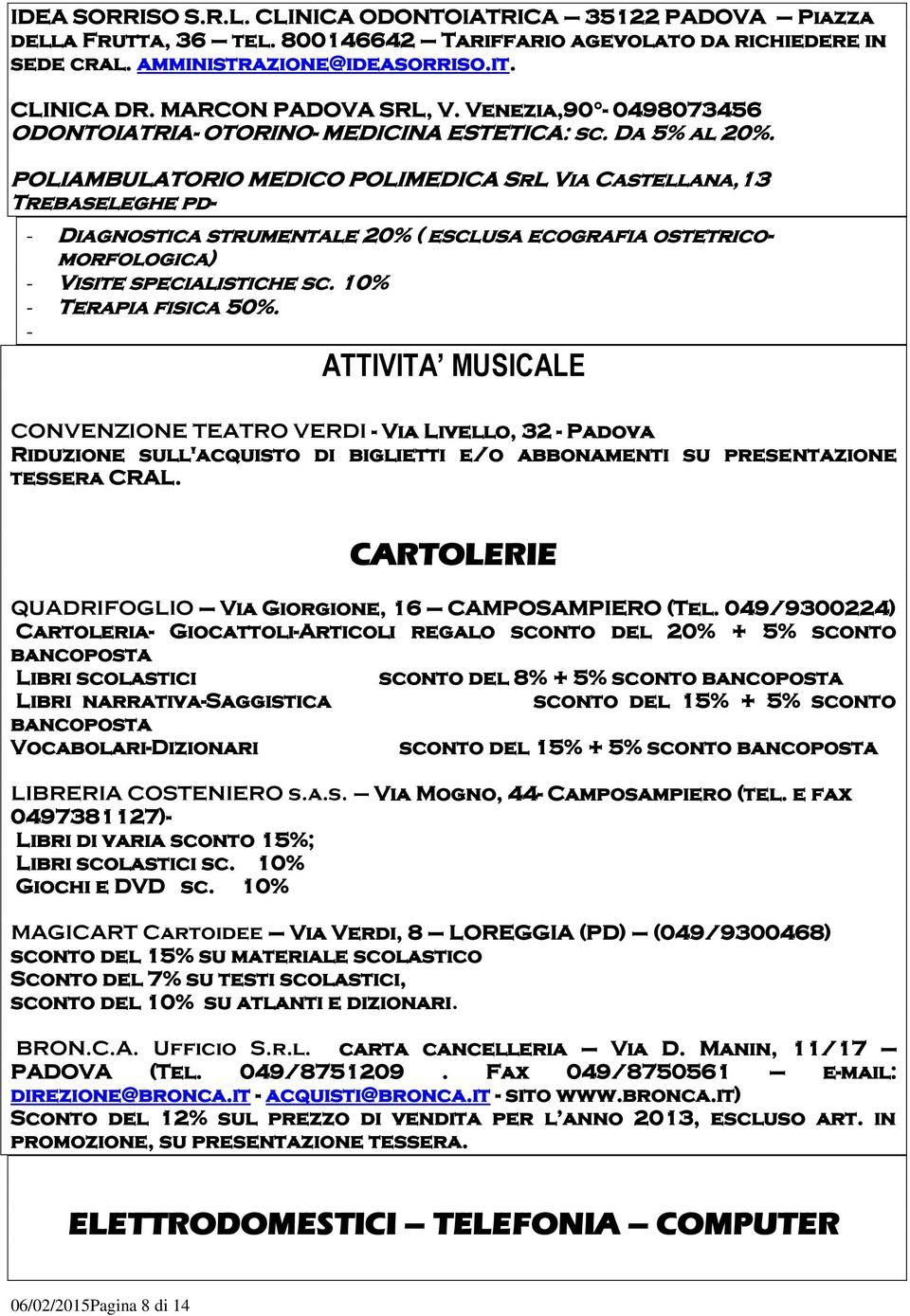 POLIAMBULATORIO MEDICO POLIMEDICA SrL Via Castellana,13 Trebaseleghe pd- - Diagnostica strumentale 20% ( esclusa ecografia ostetricomorfologica) - Visite specialistiche sc. 10% - Terapia fisica 50%.