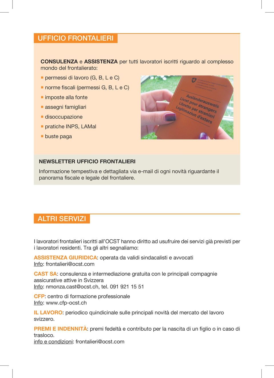 fiscale e legale del frontaliere. ALTRI SERVIZI I lavoratori frontalieri iscritti all OCST hanno diritto ad usufruire dei servizi già previsti per i lavoratori residenti.