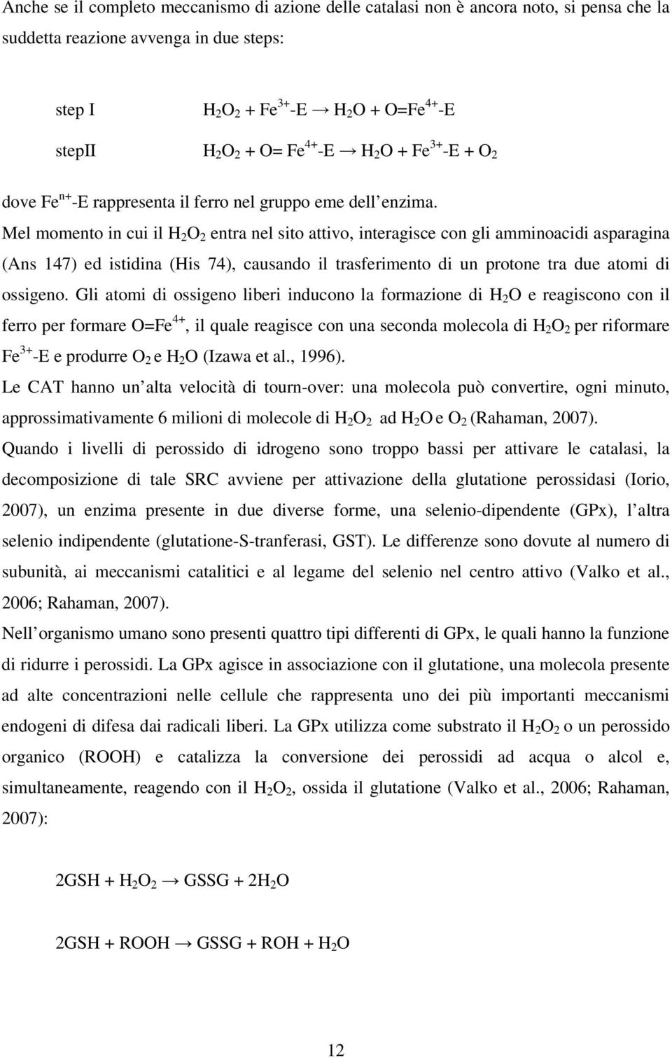 Mel momento in cui il H 2 O 2 entra nel sito attivo, interagisce con gli amminoacidi asparagina (Ans 147) ed istidina (His 74), causando il trasferimento di un protone tra due atomi di ossigeno.