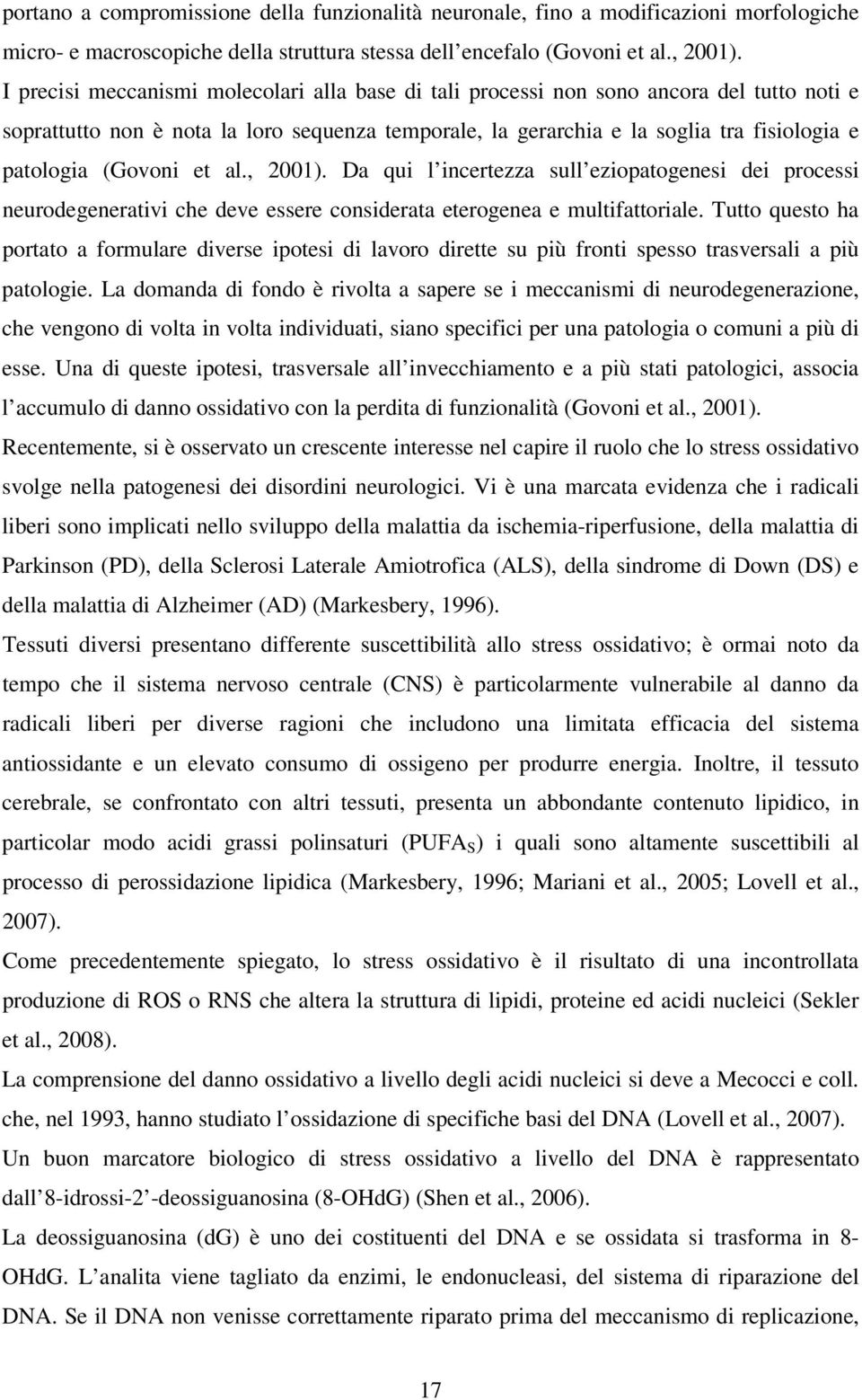 (Govoni et al., 2001). Da qui l incertezza sull eziopatogenesi dei processi neurodegenerativi che deve essere considerata eterogenea e multifattoriale.