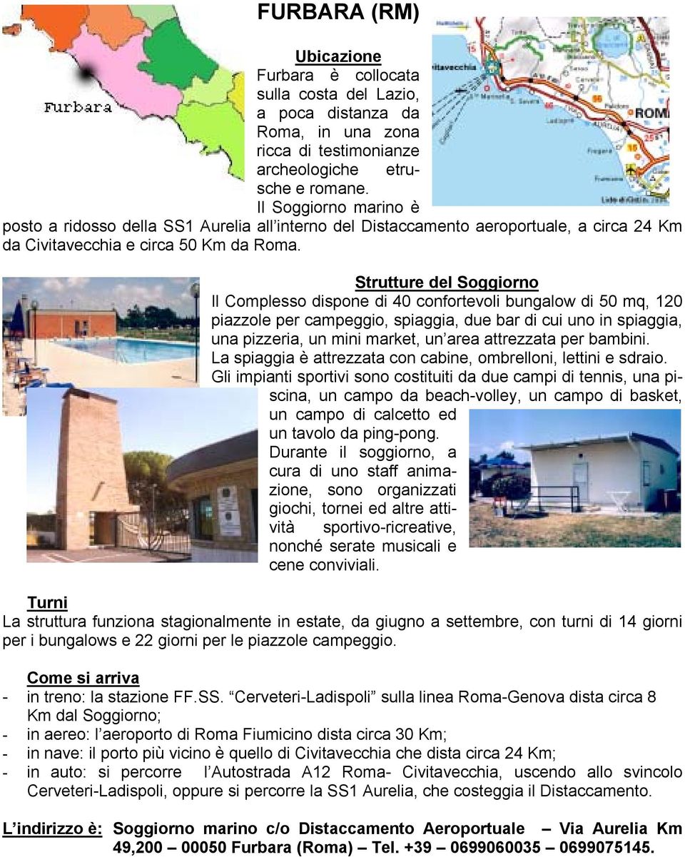 Strutture del Soggiorno Il Complesso dispone di 40 confortevoli bungalow di 50 mq, 120 piazzole per campeggio, spiaggia, due bar di cui uno in spiaggia, una pizzeria, un mini market, un area