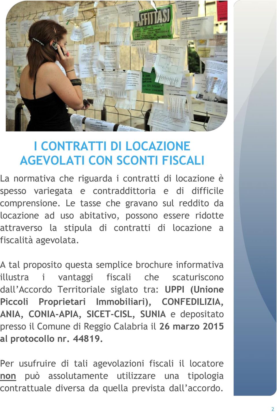 A tal proposito questa semplice brochure informativa illustra i vantaggi fiscali che scaturiscono dall Accordo Territoriale siglato tra: UPPI (Unione Piccoli Proprietari Immobiliari), CONFEDILIZIA,