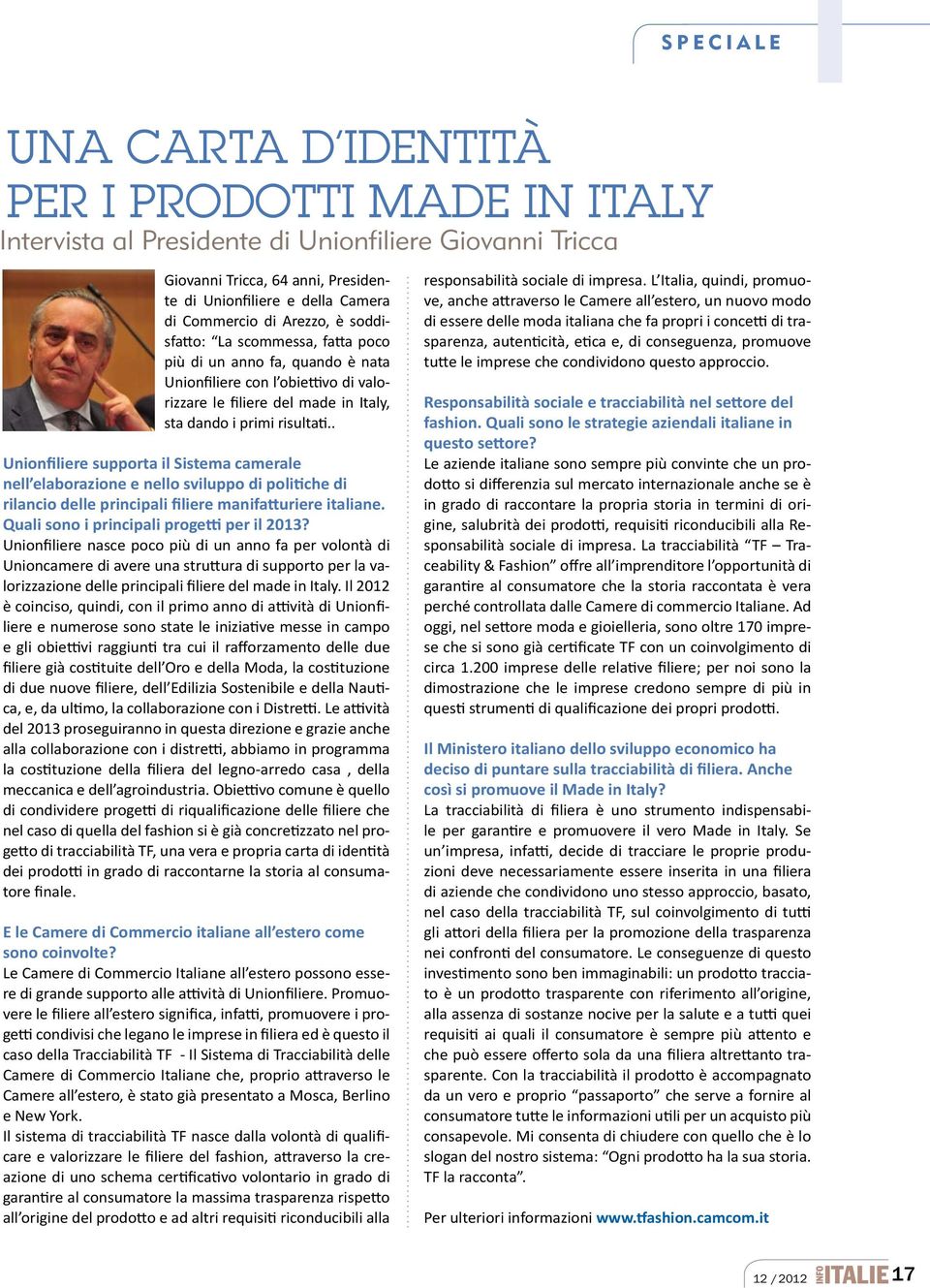 . Unionfiliere supporta il Sistema camerale nell elaborazione e nello sviluppo di politiche di rilancio delle principali filiere manifatturiere italiane. Quali sono i principali progetti per il 2013?