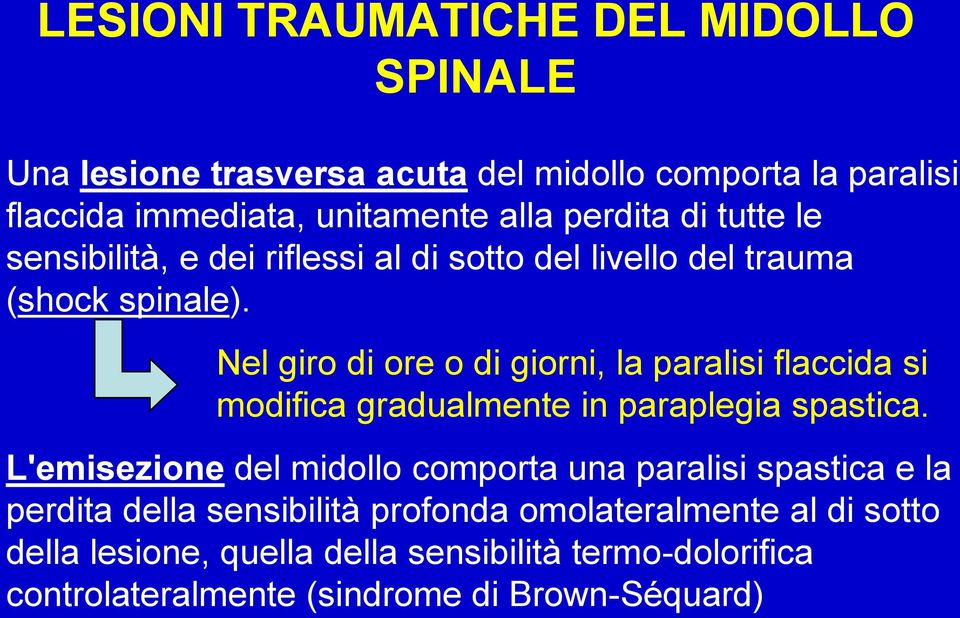 Nel giro di ore o di giorni, la paralisi flaccida si modifica gradualmente in paraplegia spastica.