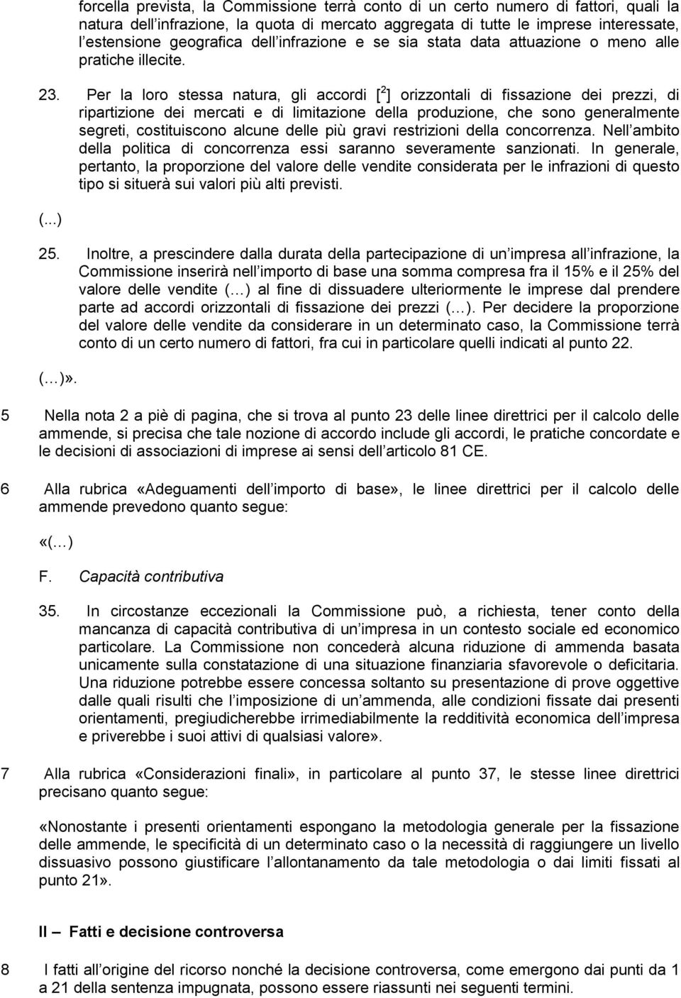 Per la loro stessa natura, gli accordi [ 2 ] orizzontali di fissazione dei prezzi, di ripartizione dei mercati e di limitazione della produzione, che sono generalmente segreti, costituiscono alcune