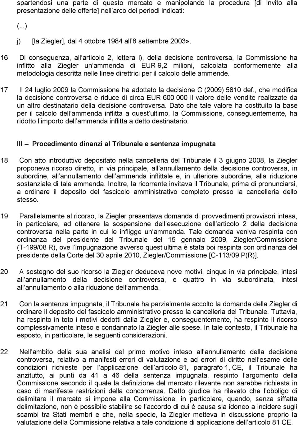 16 Di conseguenza, all articolo 2, lettera l), della decisione controversa, la Commissione ha inflitto alla Ziegler un ammenda di EUR 9,2 milioni, calcolata conformemente alla metodologia descritta