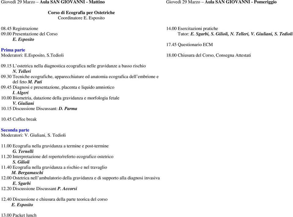 45 Questionario ECM 18.00 Chiusura del Corso, Consegna Attestati 09.15 L ostetrica nella diagnostica ecografica nelle gravidanze a basso rischio N. Telleri 09.