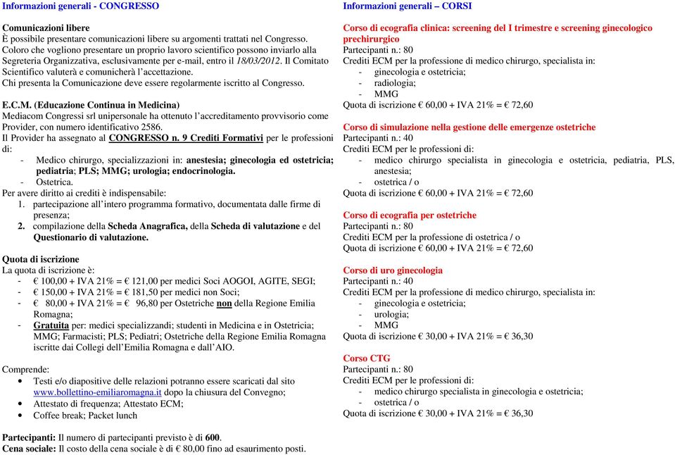 Il Comitato Scientifico valuterà e comunicherà l accettazione. Chi presenta la Comunicazione deve essere regolarmente iscritto al Congresso. E.C.M.