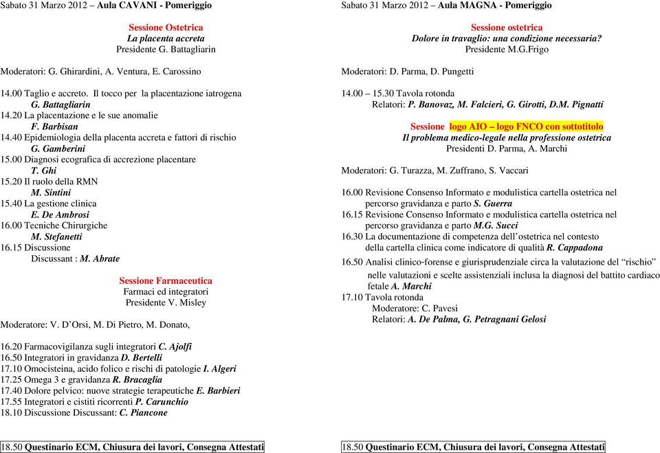 00 Diagnosi ecografica di accrezione placentare T. Ghi 15.20 Il ruolo della RMN M. Sintini 15.40 La gestione clinica E. De Ambrosi 16.00 Tecniche Chirurgiche M. Stefanetti 16.