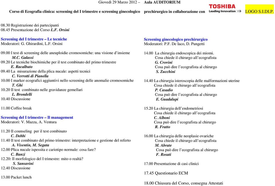 00 I test di screening delle aneuploidie cromosomiche: una visione d insieme M.C. Galassi 09.20 Le tecniche biochimiche per il test combinato del primo trimestre E. Racalbuto 09.