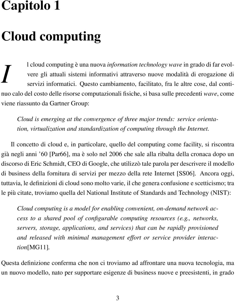 Questo cambiamento, facilitato, fra le altre cose, dal continuo calo del costo delle risorse computazionali fisiche, si basa sulle precedenti wave, come viene riassunto da Gartner Group: Cloud is