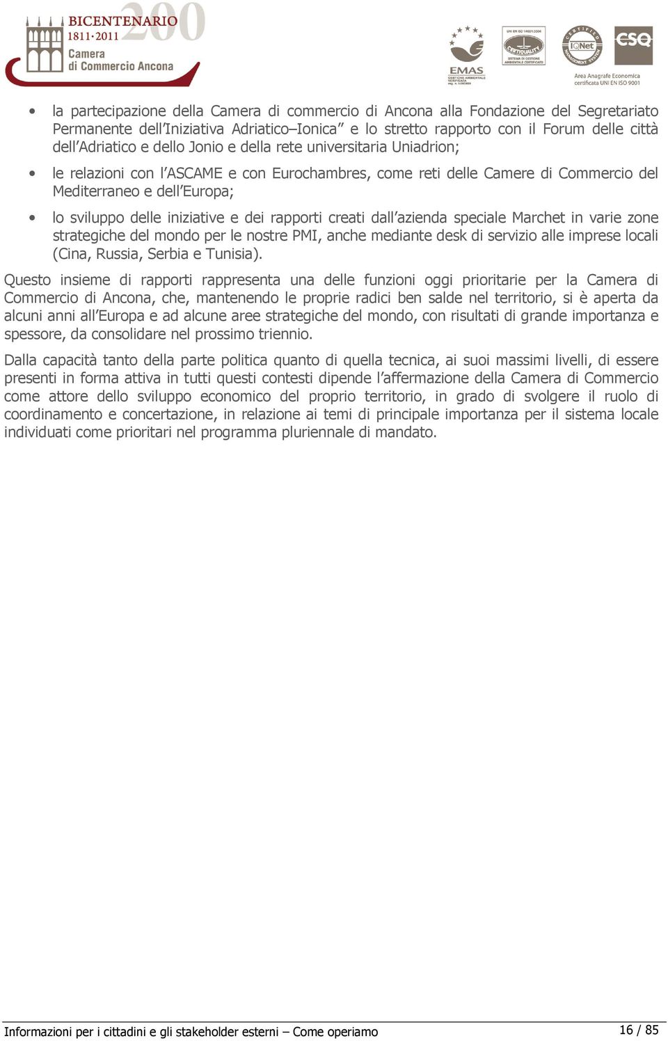 rapporti creati dall azienda speciale Marchet in varie zone strategiche del mondo per le nostre PMI, anche mediante desk di servizio alle imprese locali (Cina, Russia, Serbia e Tunisia).