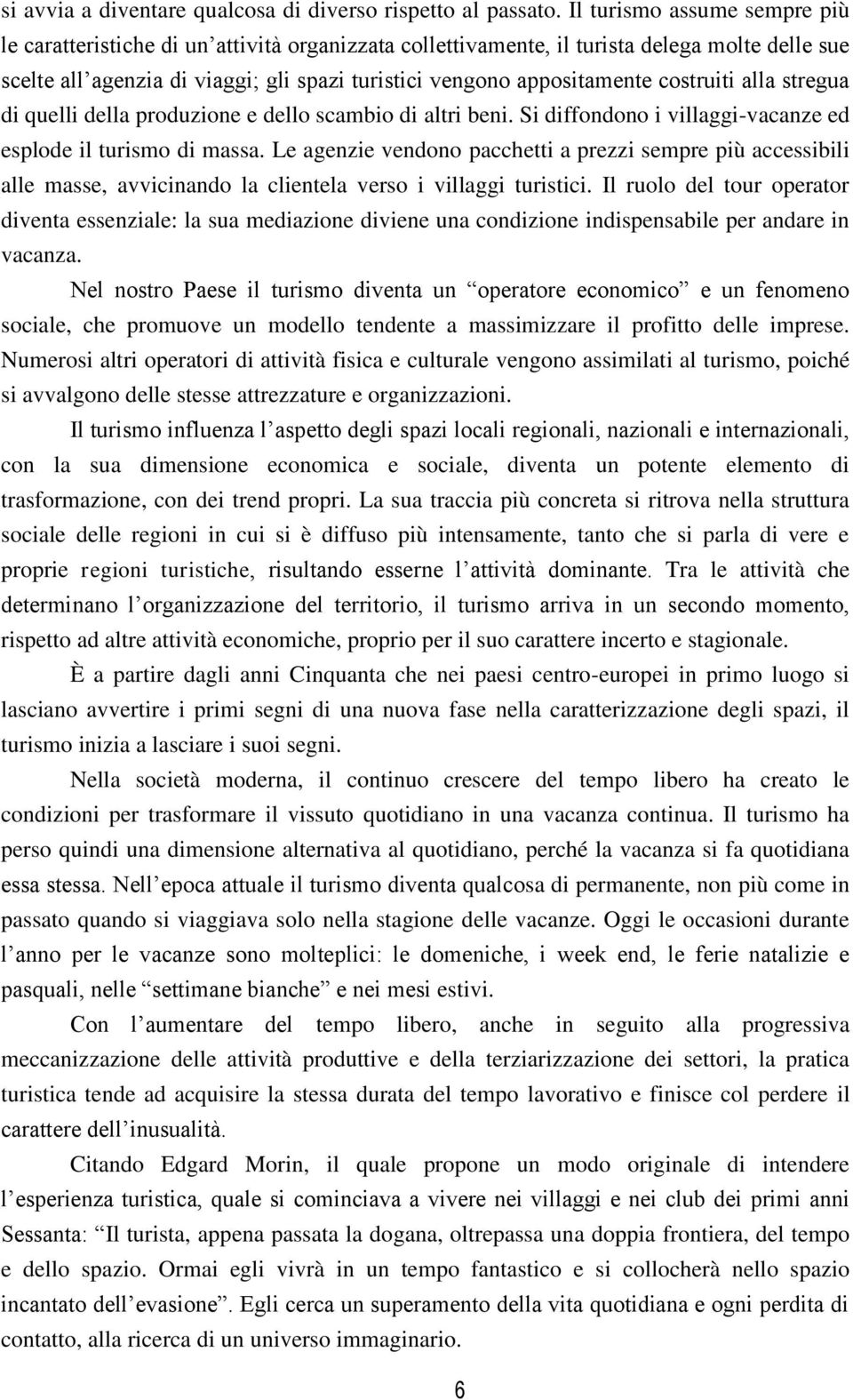 costruiti alla stregua di quelli della produzione e dello scambio di altri beni. Si diffondono i villaggi-vacanze ed esplode il turismo di massa.