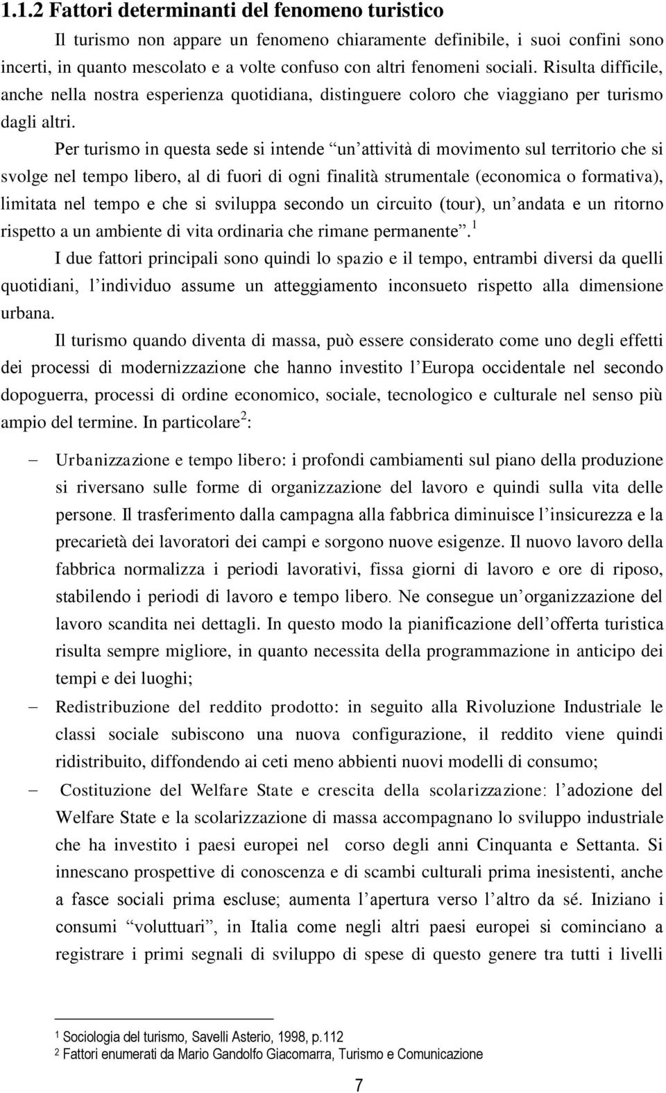 Per turismo in questa sede si intende un attività di movimento sul territorio che si svolge nel tempo libero, al di fuori di ogni finalità strumentale (economica o formativa), limitata nel tempo e