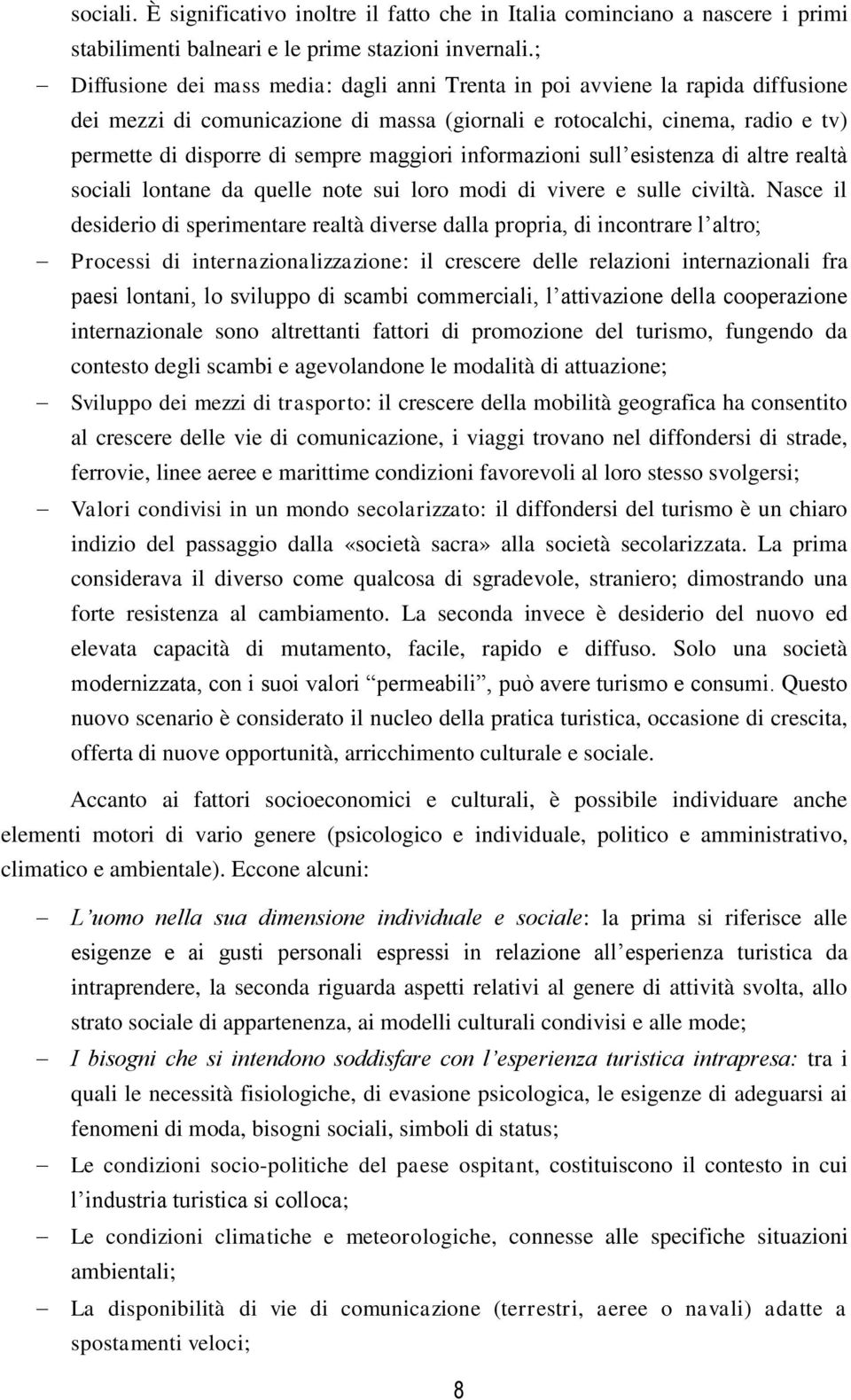 maggiori informazioni sull esistenza di altre realtà sociali lontane da quelle note sui loro modi di vivere e sulle civiltà.